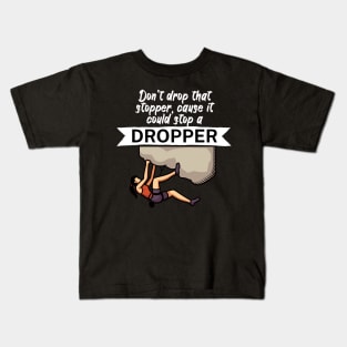 Dont drop that stopper cause it could stop a dropper Kids T-Shirt